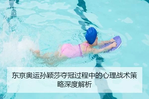 东京奥运孙颖莎夺冠过程中的心理战术策略深度解析